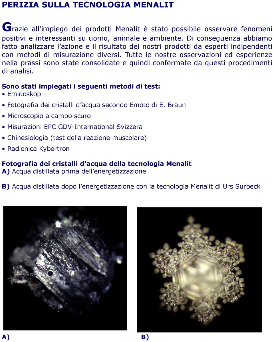 Tutte le nostre osservazioni ed esperienze nella prassi sono state consolidate e quindi confermate da questi procedimenti di analisi.