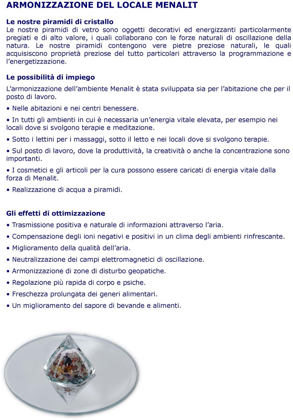 Le nostre piramidi contengono vere pietre preziose naturali, le quali acquisiscono proprietà preziose del tutto particolari attraverso la programmazione e l energetizzazione.