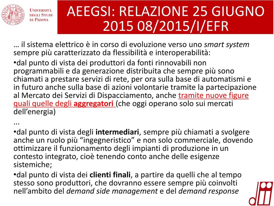 base di azioni volontarie tramite la partecipazione al Mercato dei Servizi di Dispacciamento, anche tramite nuove figure quali quelle degli aggregatori(che oggi operano solo sui mercati dell energia).