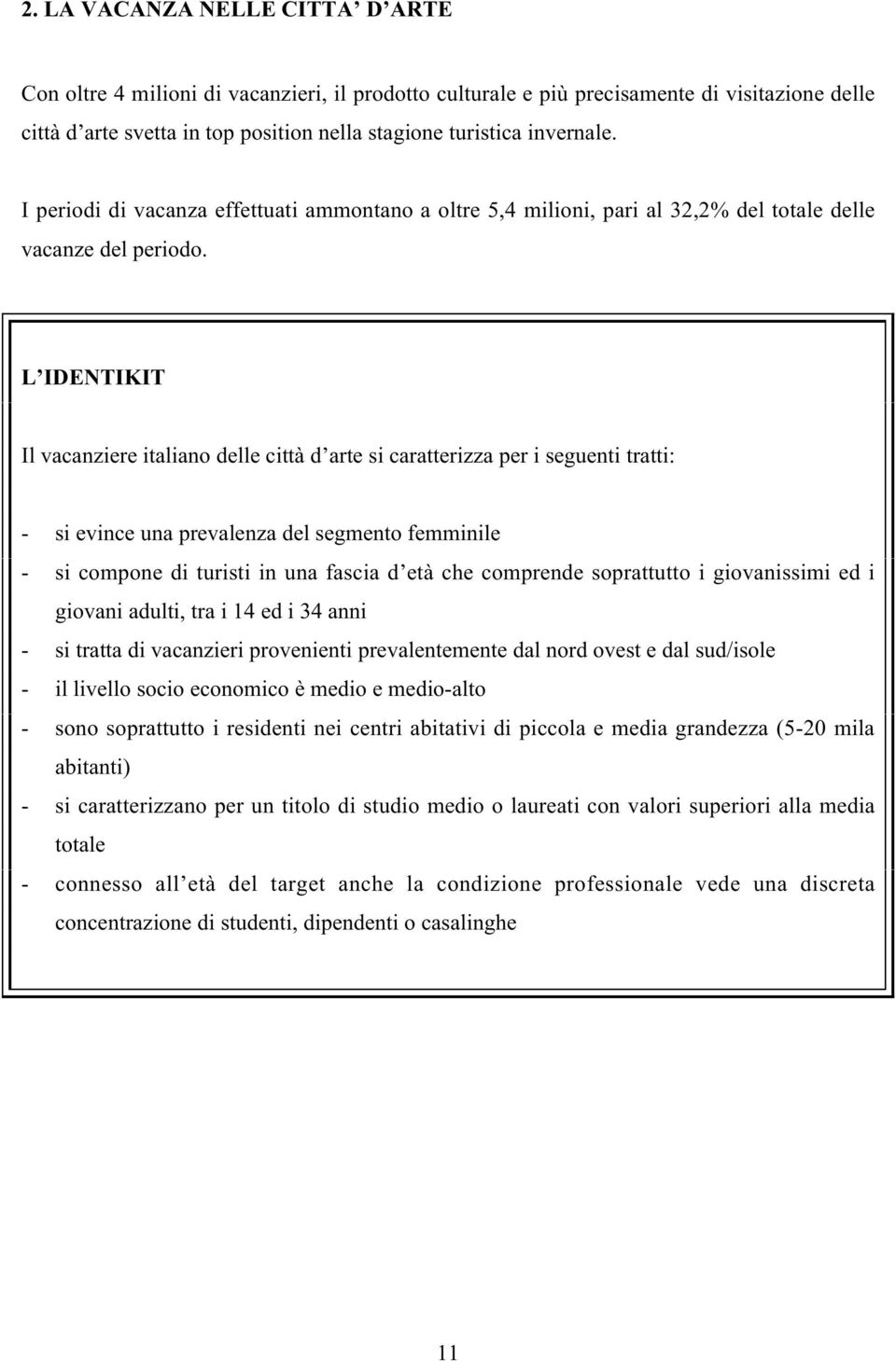 L IDENTIKIT Il vacanziere italiano delle città d arte si caratterizza per i seguenti tratti: - si evince una prevalenza del segmento femminile - si compone di turisti in una fascia d età che