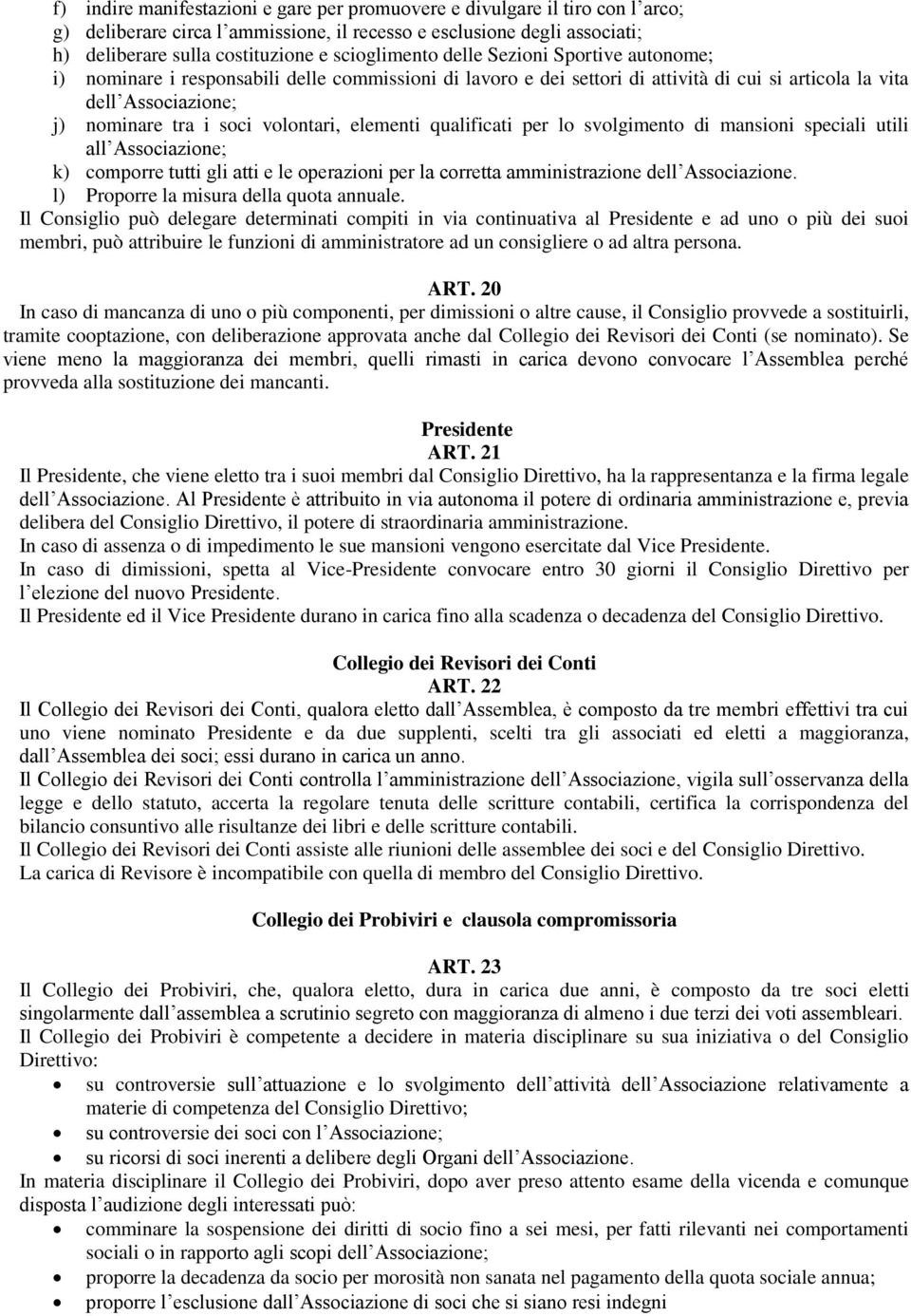 volontari, elementi qualificati per lo svolgimento di mansioni speciali utili all Associazione; k) comporre tutti gli atti e le operazioni per la corretta amministrazione dell Associazione.