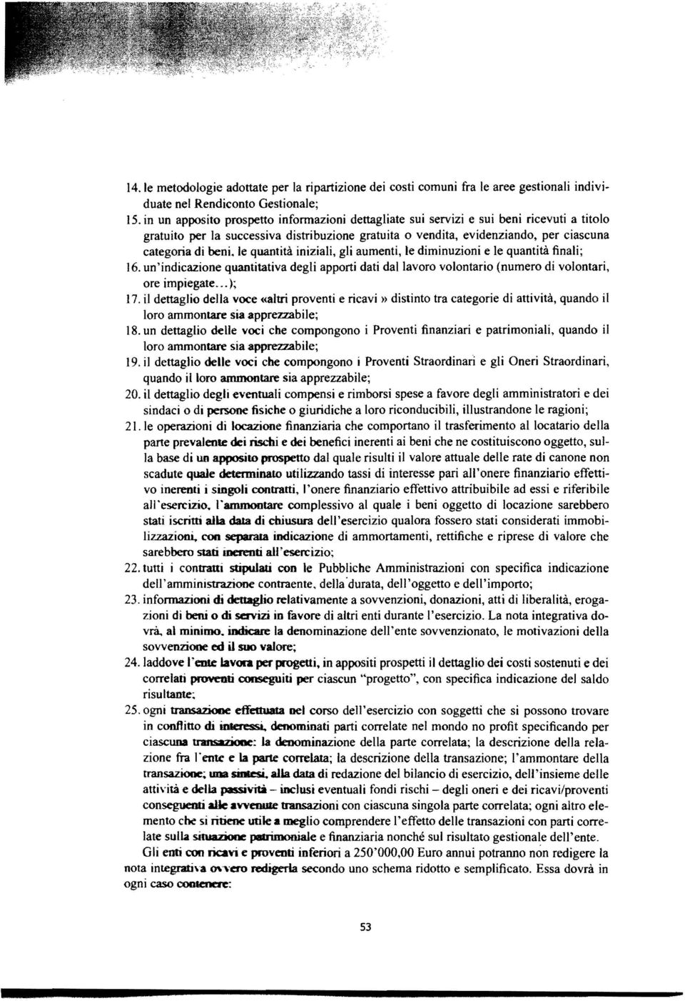 le quantità iniziali, gli aumenti, le diminuzioni e le quantità finali; 16. un'indicazione quantitativa degli apporti dati dal lavoro volontario (numero di volontari, ore impiegate...); 17.