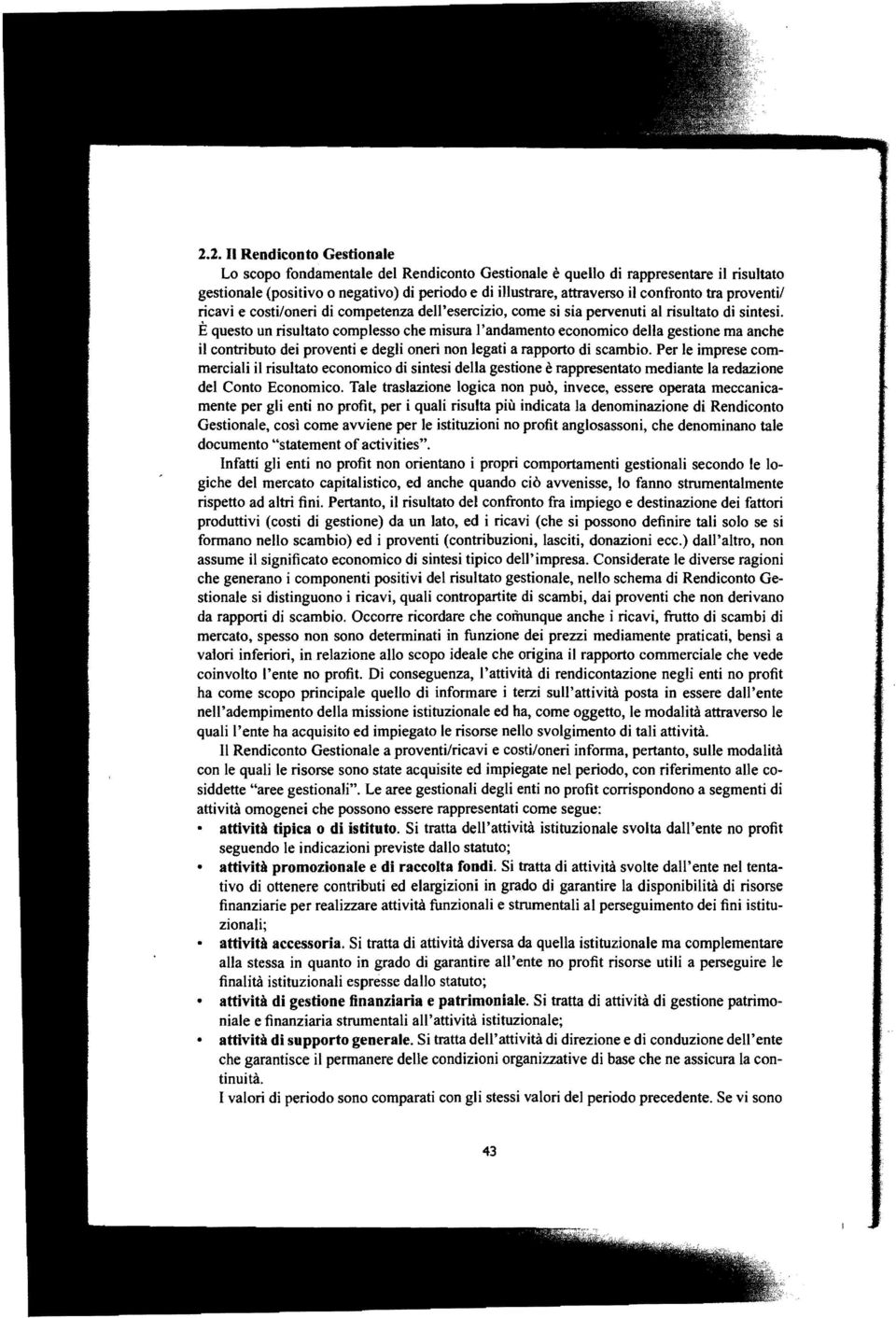 È questo un risultato complesso che misura l'andamento economico della gestione ma anche il contributo dei proventi e degli oneri non legati a rapporto di scambio.