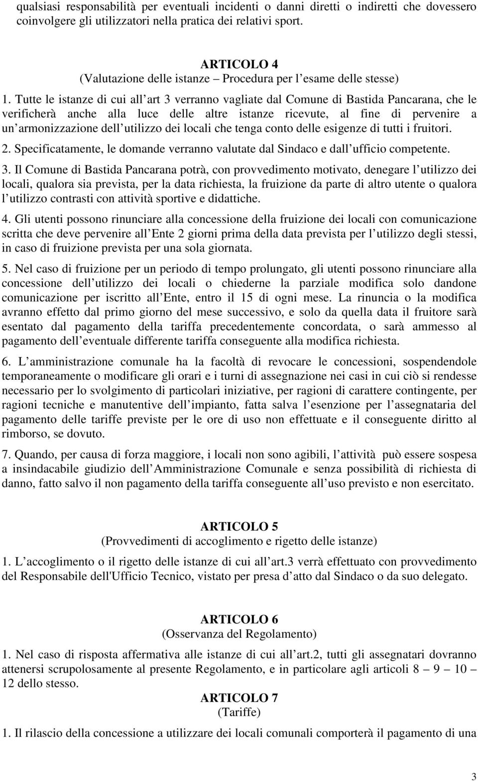 Tutte le istanze di cui all art 3 verranno vagliate dal Comune di Bastida Pancarana, che le verificherà anche alla luce delle altre istanze ricevute, al fine di pervenire a un armonizzazione dell