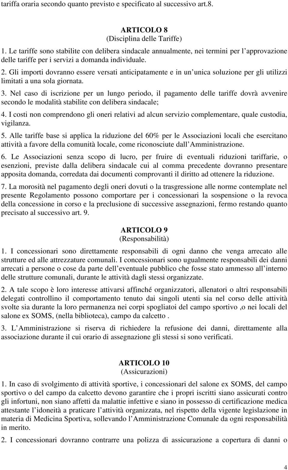 Gli importi dovranno essere versati anticipatamente e in un unica soluzione per gli utilizzi limitati a una sola giornata. 3.