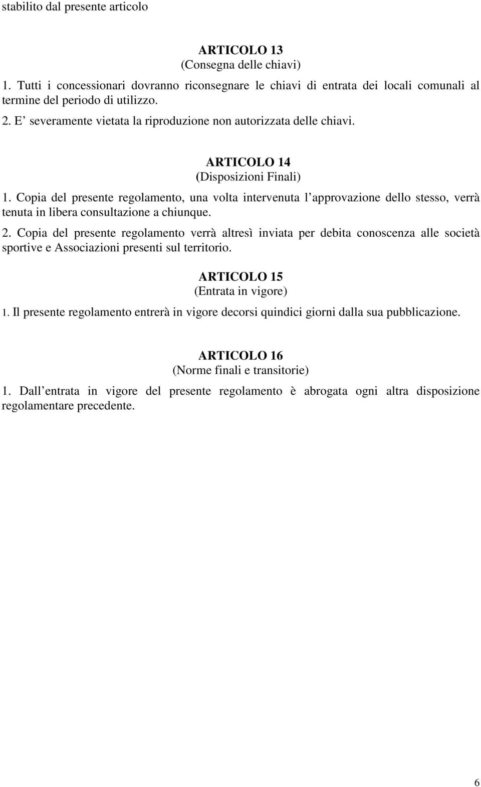 Copia del presente regolamento, una volta intervenuta l approvazione dello stesso, verrà tenuta in libera consultazione a chiunque. 2.