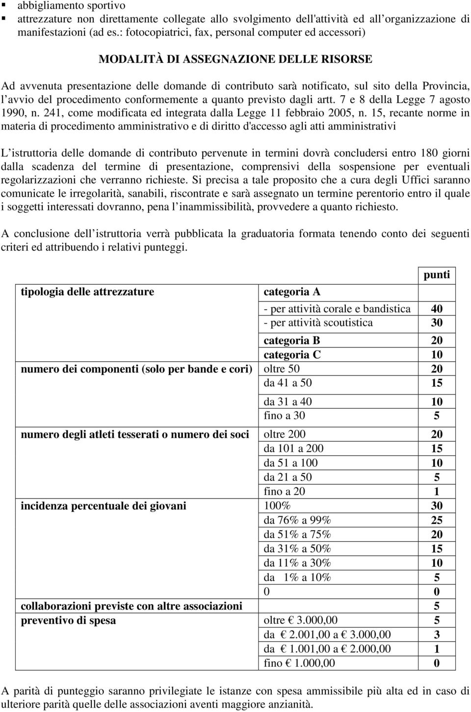 del procedimento conformemente a quanto previsto dagli artt. 7 e 8 della Legge 7 agosto 1990, n. 241, come modificata ed integrata dalla Legge 11 febbraio 2005, n.