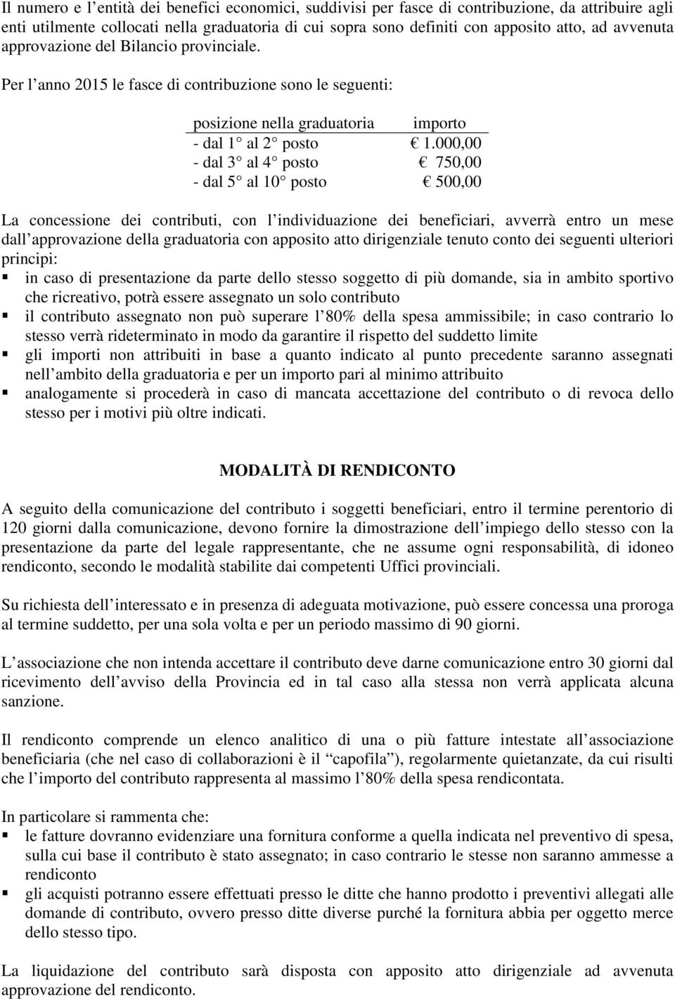 000,00 - dal 3 al 4 posto 750,00 - dal 5 al 10 posto 500,00 La concessione dei contributi, con l individuazione dei beneficiari, avverrà entro un mese dall approvazione della graduatoria con apposito