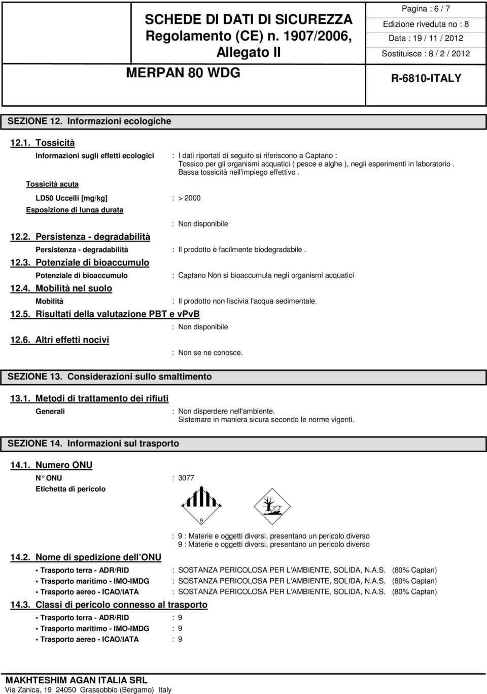 .1. Tossicità Informazioni sugli effetti ecologici : I dati riportati di seguito si riferiscono a Captano : Tossico per gli organismi acquatici ( pesce e alghe ), negli esperimenti in laboratorio.