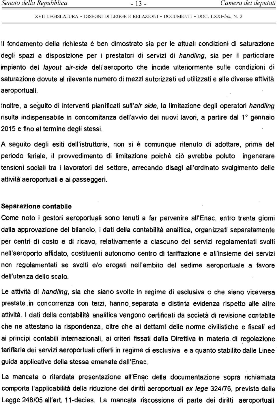 Inoltre, a seguito di interventi pianificati sull'air side, la limitazione degli operatori handling risulta indispensabile in concomitanza dell'avvio dei nuovi lavori, a partire dal 1 gennaio 2015 e