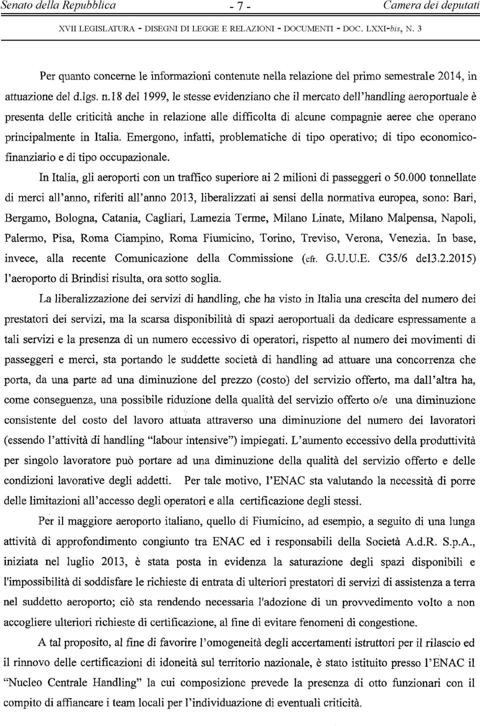 18 del 1999, le stesse evidenziano che il mercato dell 'handling aeroportuale è presenta delle criticità anche in relazione alle difficolta di alcune compagnie aeree che operano principalmente in