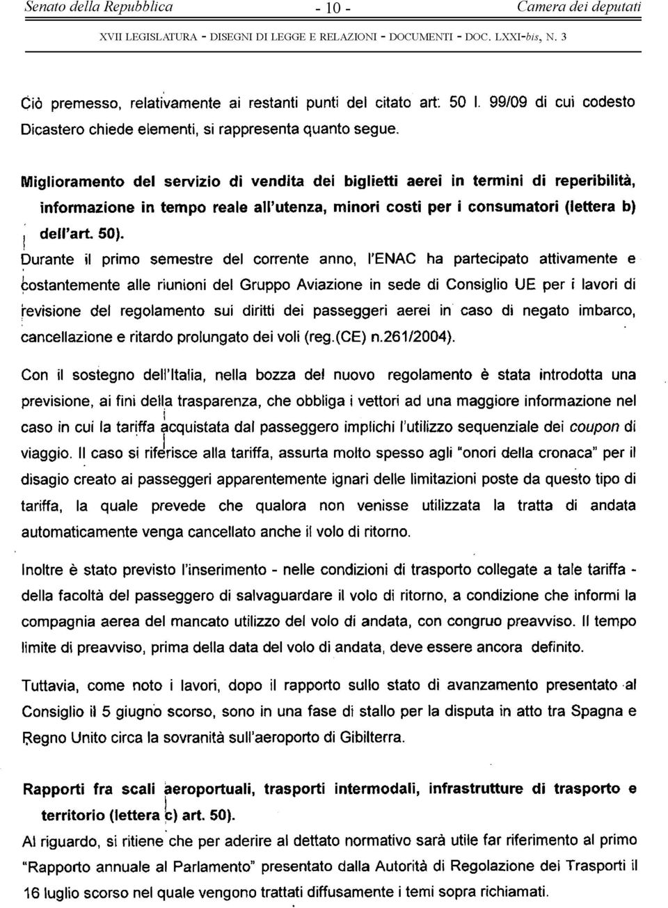 Durante il primo semestre del corrente anno, l'enac ha partecipato attivamente e ~ostantemente alle riunioni del Gruppo Aviazione in sede di Consiglio UE per i lavori di revisione del regolamento sui