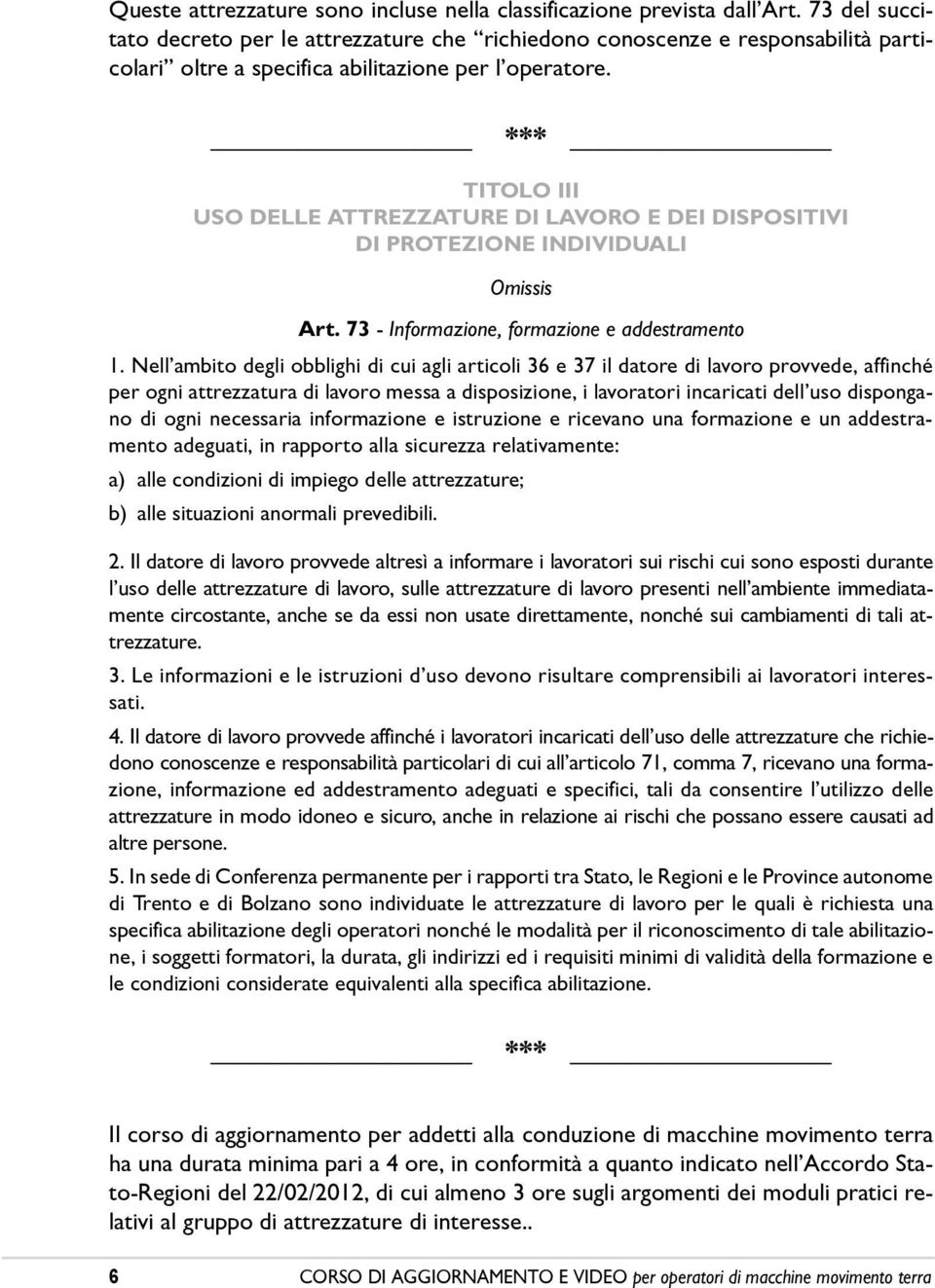 *** TITOLO III USO DELLE ATTREZZATURE DI LAVORO E DEI DISPOSITIVI DI PROTEZIONE INDIVIDUALI Omissis Art. 73 - Informazione, formazione e addestramento 1.