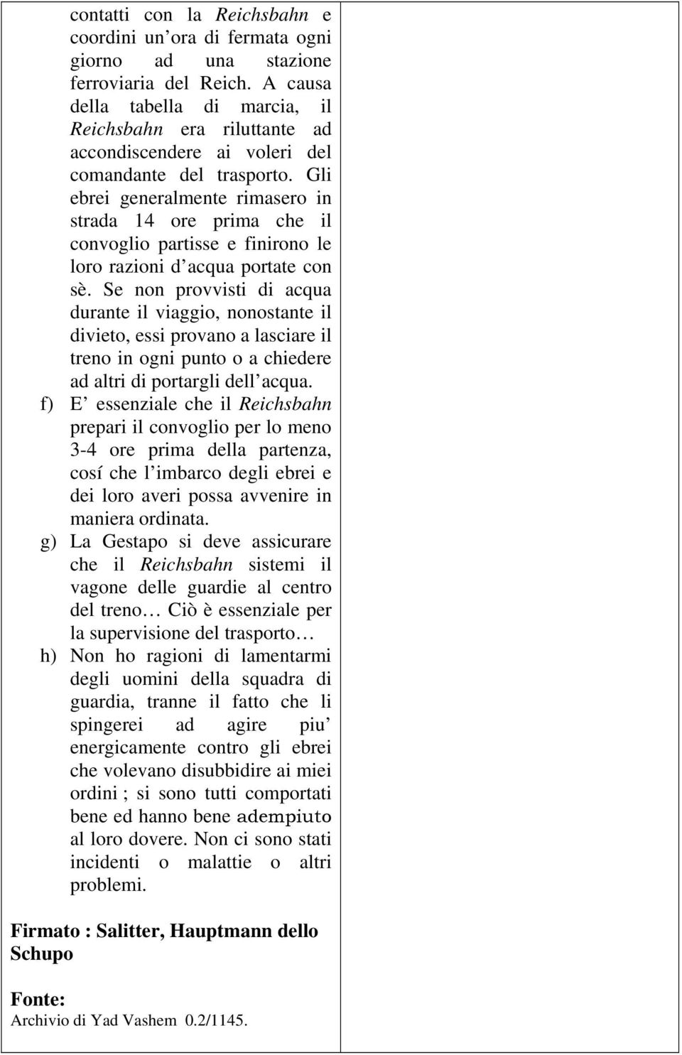 Gli ebrei generalmente rimasero in strada 14 ore prima che il convoglio partisse e finirono le loro razioni d acqua portate con sè.