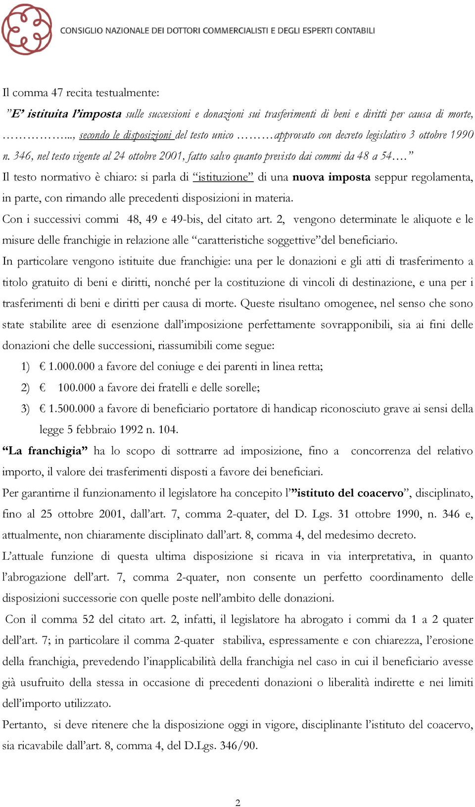 Il testo normativo è chiaro: si parla di istituzione di una nuova imposta seppur regolamenta, in parte, con rimando alle precedenti disposizioni in materia.