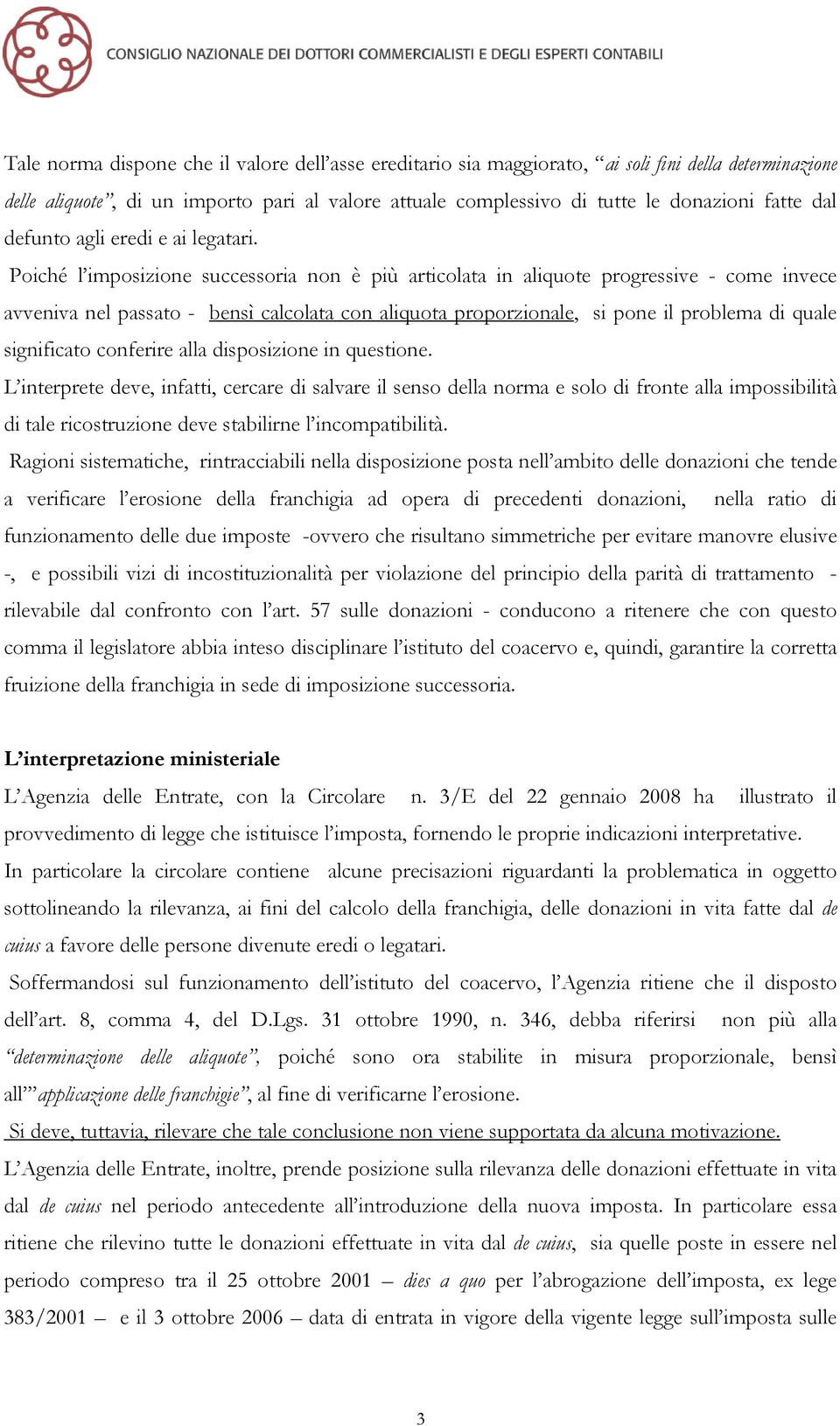 Poiché l imposizione successoria non è più articolata in aliquote progressive - come invece avveniva nel passato - bensì calcolata con aliquota proporzionale, si pone il problema di quale significato