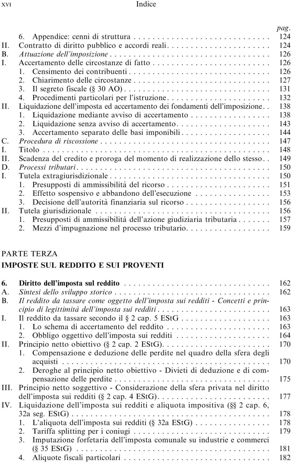 Liquidazione dell imposta ed accertamento dei fondamenti dell imposizione.. 138 1. Liquidazionemedianteavvisodiaccertamento... 138 2. Liquidazionesenzaavvisodiaccertamento... 143 3.