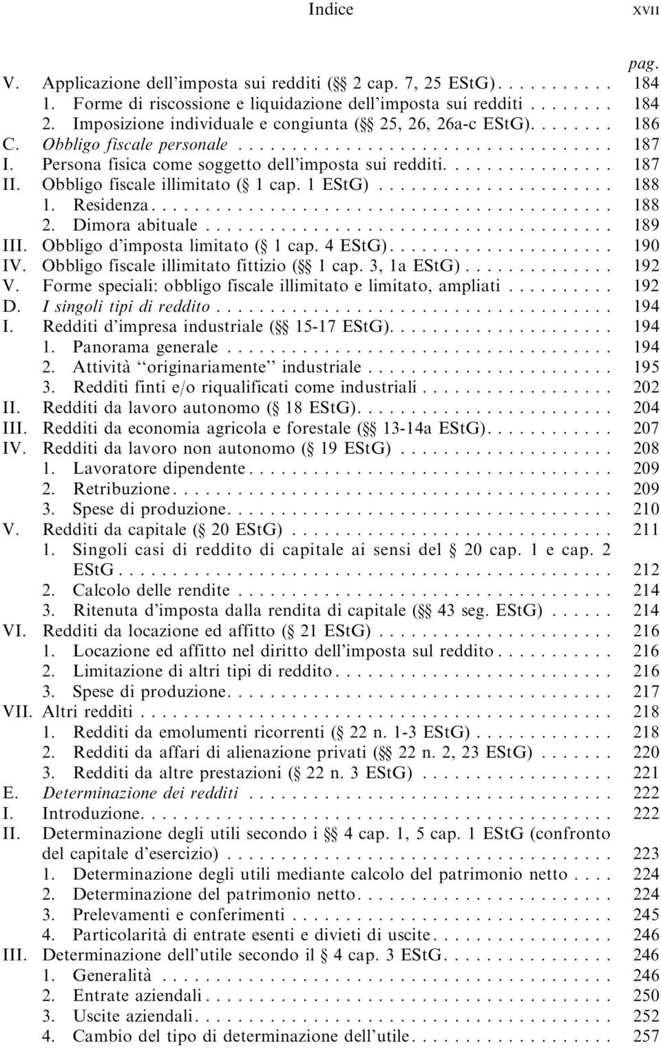 Obbligo fiscale illimitato ( 1 cap. 1 EStG)...................... 188 1. Residenza... 188 2. Dimoraabituale... 189 III. Obbligo d imposta limitato ( 1 cap. 4 EStG)..................... 190 IV.