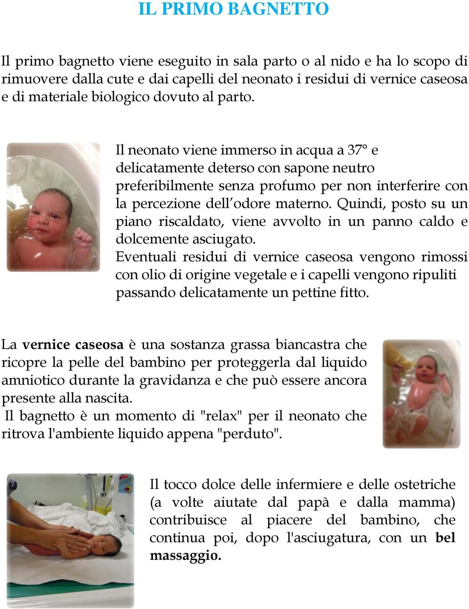 Quindi, posto su un piano riscaldato, viene avvolto in un panno caldo e dolcemente asciugato.