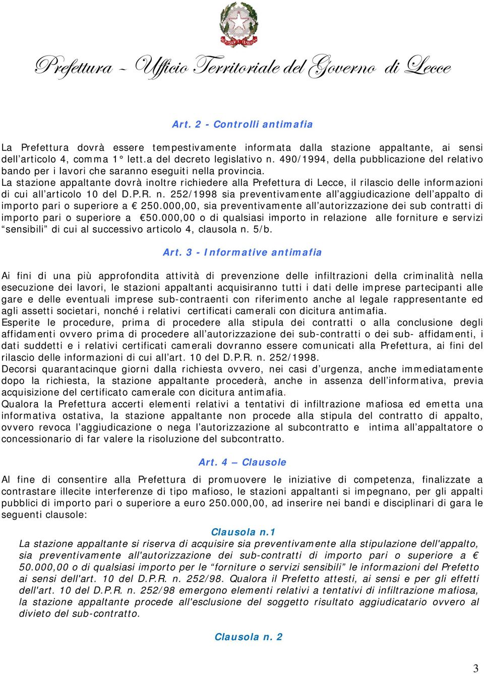 La stazione appaltante dovrà inoltre richiedere alla Prefettura di Lecce, il rilascio delle informazioni di cui all articolo 10 del D.P.R. n.