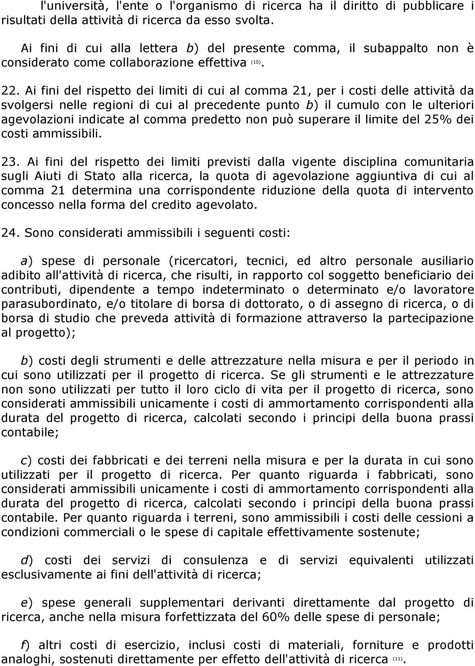 Ai fini del rispetto dei limiti di cui al comma 21, per i costi delle attività da svolgersi nelle regioni di cui al precedente punto b) il cumulo con le ulteriori agevolazioni indicate al comma