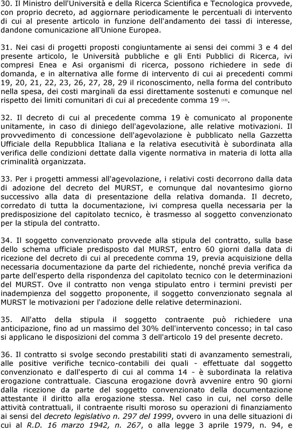 Nei casi di progetti proposti congiuntamente ai sensi dei commi 3 e 4 del presente articolo, le Università pubbliche e gli Enti Pubblici di Ricerca, ivi compresi Enea e Asi organismi di ricerca,