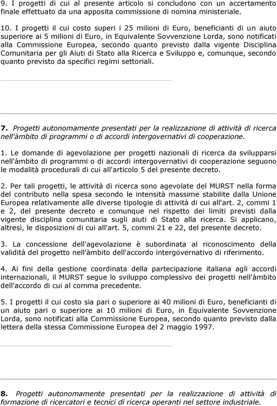 quanto previsto dalla vigente Disciplina Comunitaria per gli Aiuti di Stato alla Ricerca e Sviluppo e, comunque, secondo quanto previsto da specifici regimi settoriali. 7.