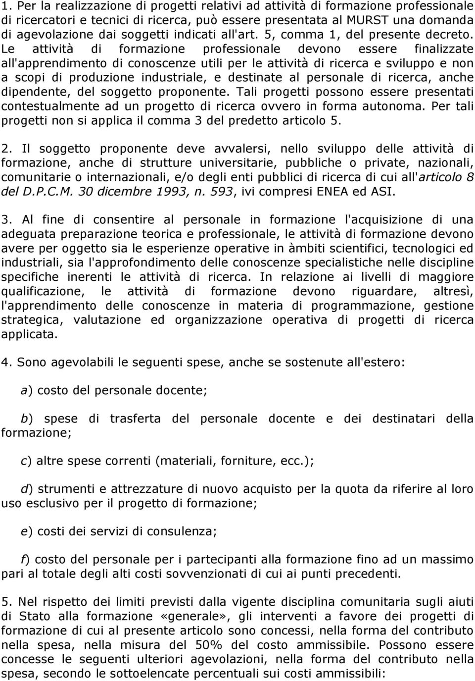 Le attività di formazione professionale devono essere finalizzate all'apprendimento di conoscenze utili per le attività di ricerca e sviluppo e non a scopi di produzione industriale, e destinate al