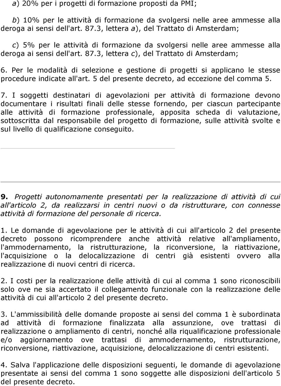 Per le modalità di selezione e gestione di progetti si applicano le stesse procedure indicate all'art. 5 del presente decreto, ad eccezione del comma 5. 7.