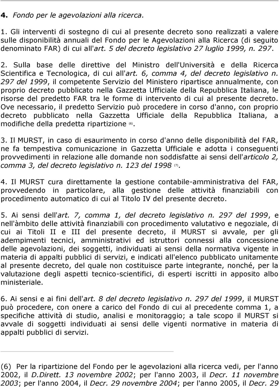 5 del decreto legislativo 27 luglio 1999, n. 297. 2. Sulla base delle direttive del Ministro dell'università e della Ricerca Scientifica e Tecnologica, di cui all'art.