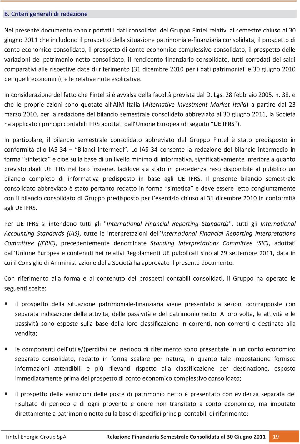 consolidato, il rendiconto finanziario consolidato, tutti corredati dei saldi comparativi alle rispettive date di riferimento (31 dicembre 2010 per i dati patrimoniali e 30 giugno 2010 per quelli