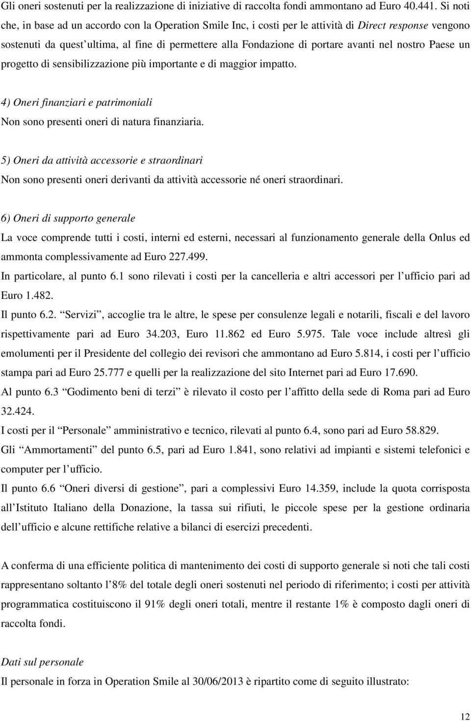 nel nostro Paese un progetto di sensibilizzazione più importante e di maggior impatto. 4) Oneri finanziari e patrimoniali Non sono presenti oneri di natura finanziaria.