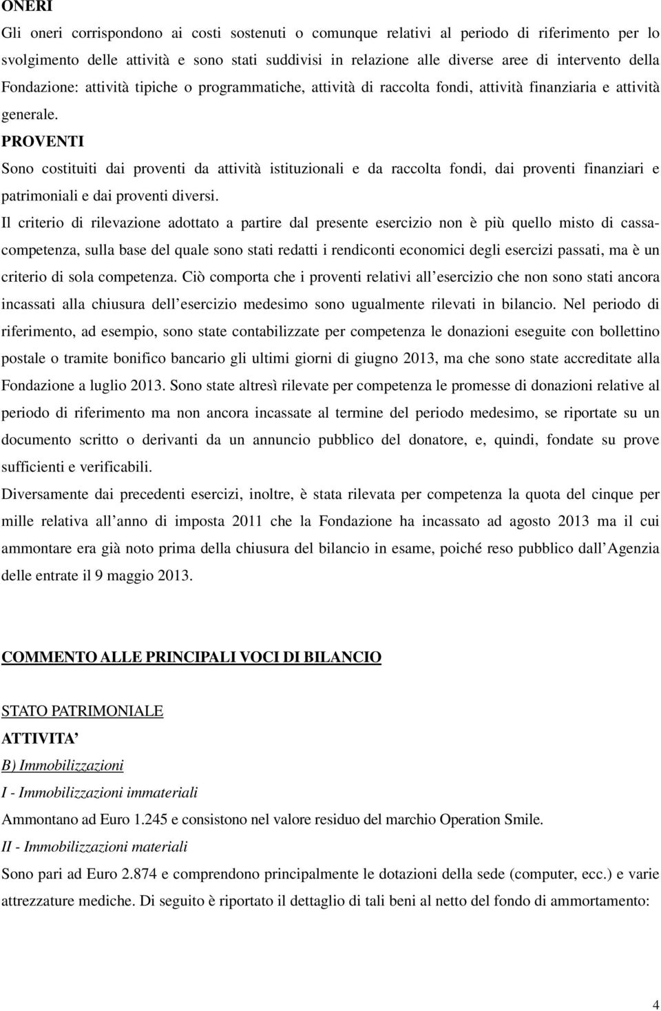 PROVENTI Sono costituiti dai proventi da attività istituzionali e da raccolta fondi, dai proventi finanziari e patrimoniali e dai proventi diversi.