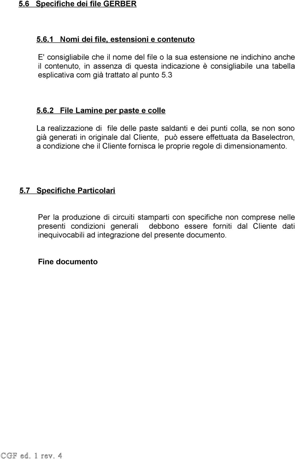 2 File Lamine per paste e colle La realizzazione di file delle paste saldanti e dei punti colla, se non sono già generati in originale dal Cliente, può essere effettuata da Baselectron, a