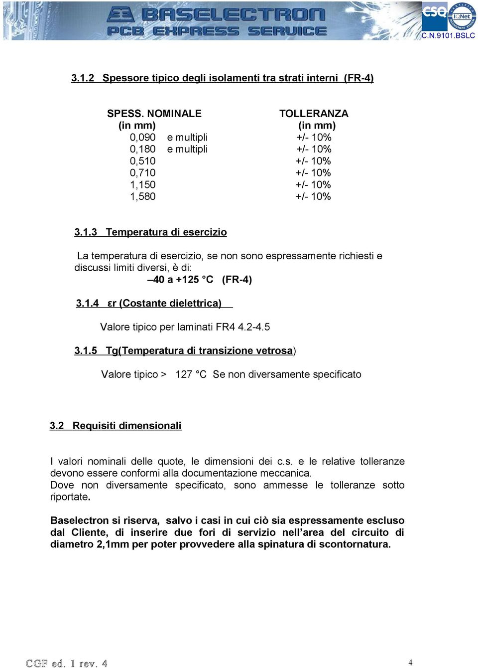 % 0,180 e multipli +/- 10% 0,510 +/- 10% 0,710 +/- 10% 1,150 +/- 10% 1,580 +/- 10% 3.1.3 Temperatura di esercizio La temperatura di esercizio, se non sono espressamente richiesti e discussi limiti diversi, è di: 40 a +125 C (FR-4) 3.