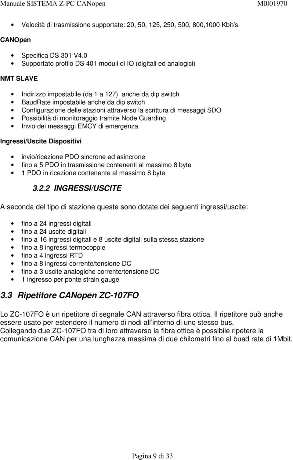 stazioni attraverso la scrittura di messaggi SDO Possibilità di monitoraggio tramite Node Guarding Invio dei messaggi EMCY di emergenza Ingressi/Uscite Dispositivi invio/ricezione PDO sincrone ed