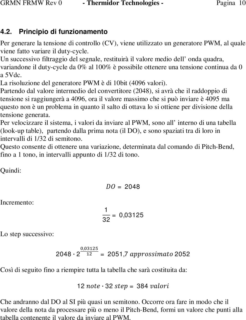 Un successivo filtraggio del segnale, restituirà il valore medio dell onda quadra, variandone il duty-cycle da 0% al 100% è possibile ottenere una tensione continua da 0 a 5Vdc.