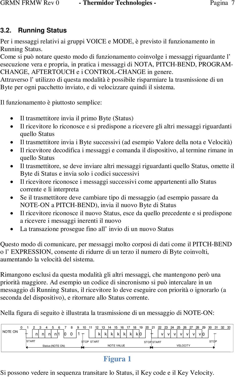 in genere. Attraverso l utilizzo di questa modalità è possibile risparmiare la trasmissione di un Byte per ogni pacchetto inviato, e di velocizzare quindi il sistema.