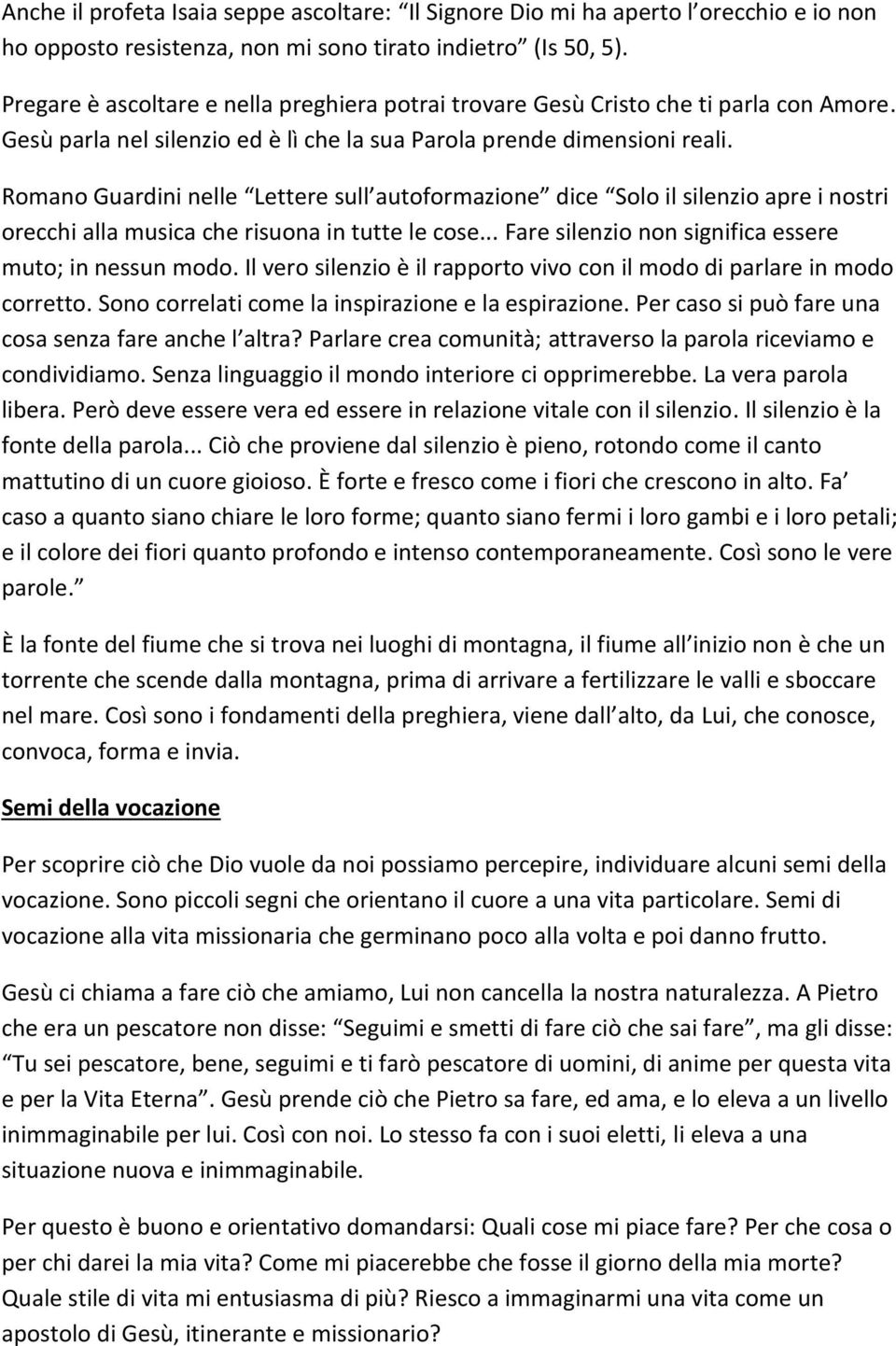 Romano Guardini nelle Lettere sull autoformazione dice Solo il silenzio apre i nostri orecchi alla musica che risuona in tutte le cose... Fare silenzio non significa essere muto; in nessun modo.