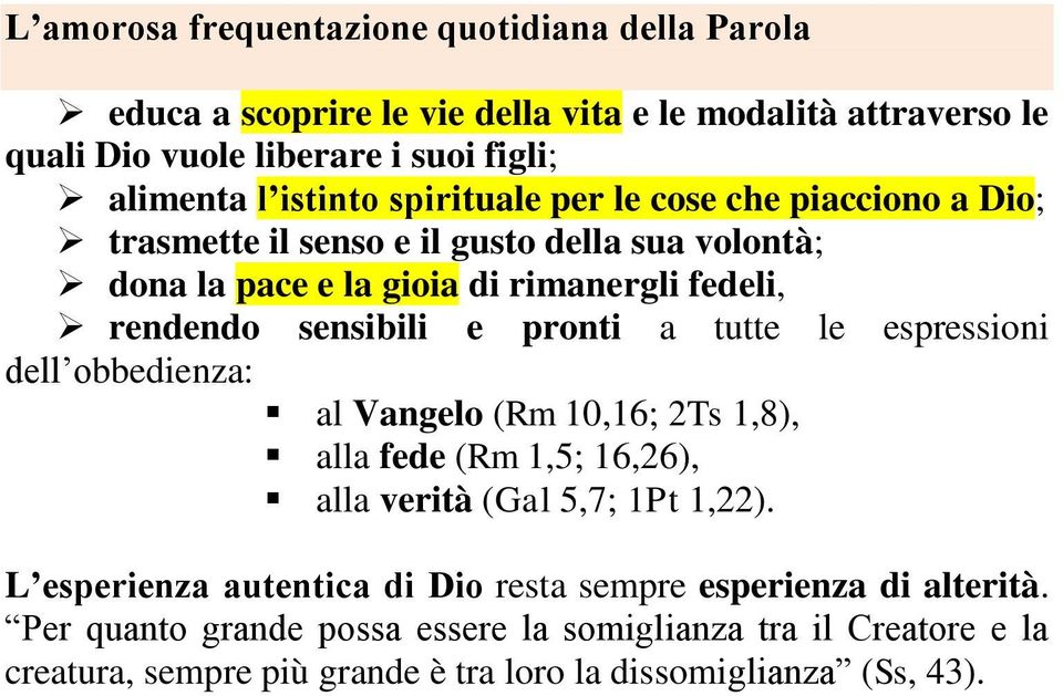 pronti a tutte le espressioni dell obbedienza: al Vangelo (Rm 10,16; 2Ts 1,8), alla fede (Rm 1,5; 16,26), alla verità (Gal 5,7; 1Pt 1,22).