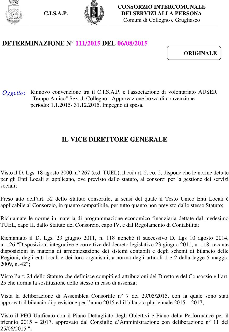 2, dispone che le norme dettate per gli Enti Locali si applicano, ove previsto dallo statuto, ai consorzi per la gestione dei servizi sociali; Preso atto dell art.