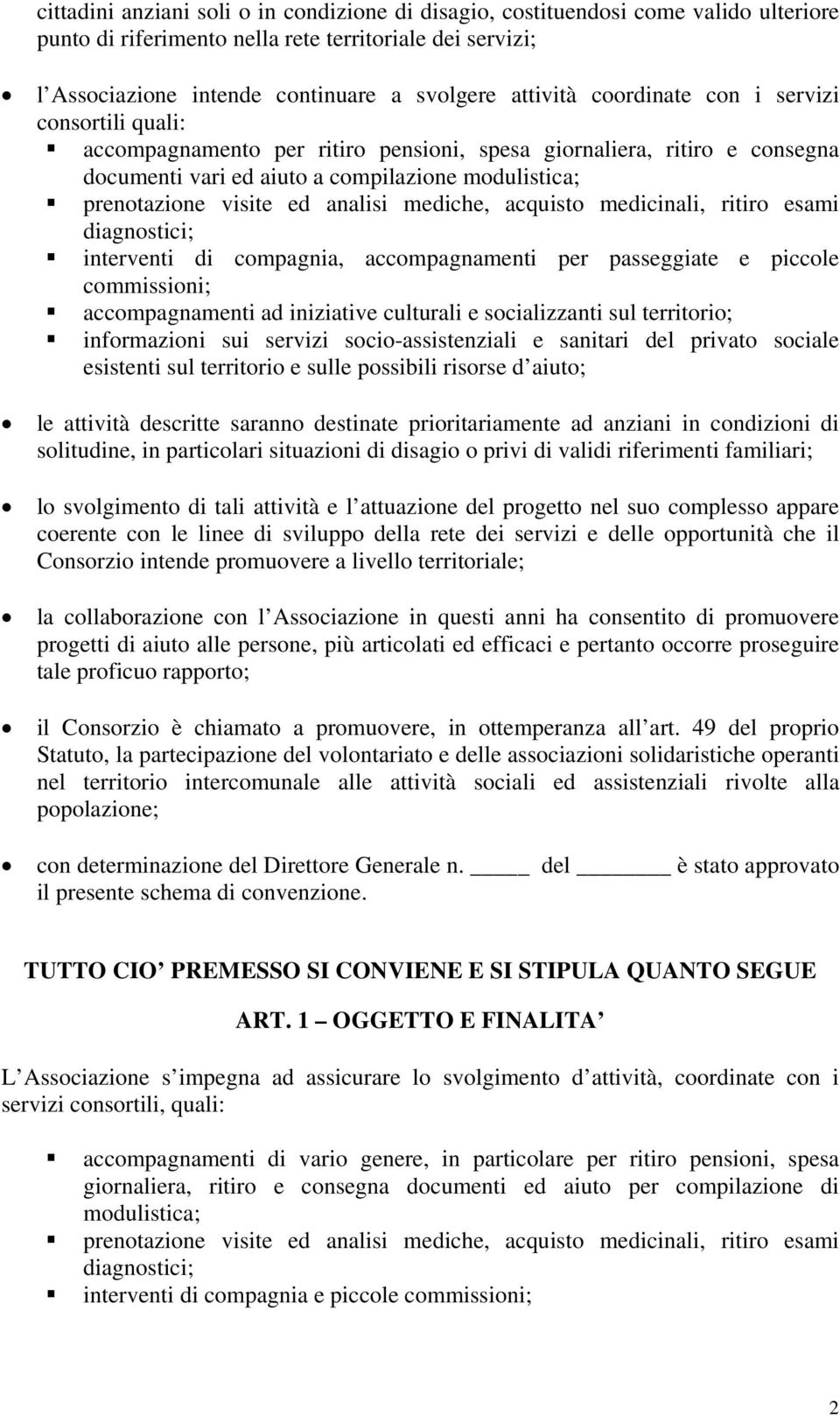 mediche, acquisto medicinali, ritiro esami diagnostici; interventi di compagnia, accompagnamenti per passeggiate e piccole commissioni; accompagnamenti ad iniziative culturali e socializzanti sul