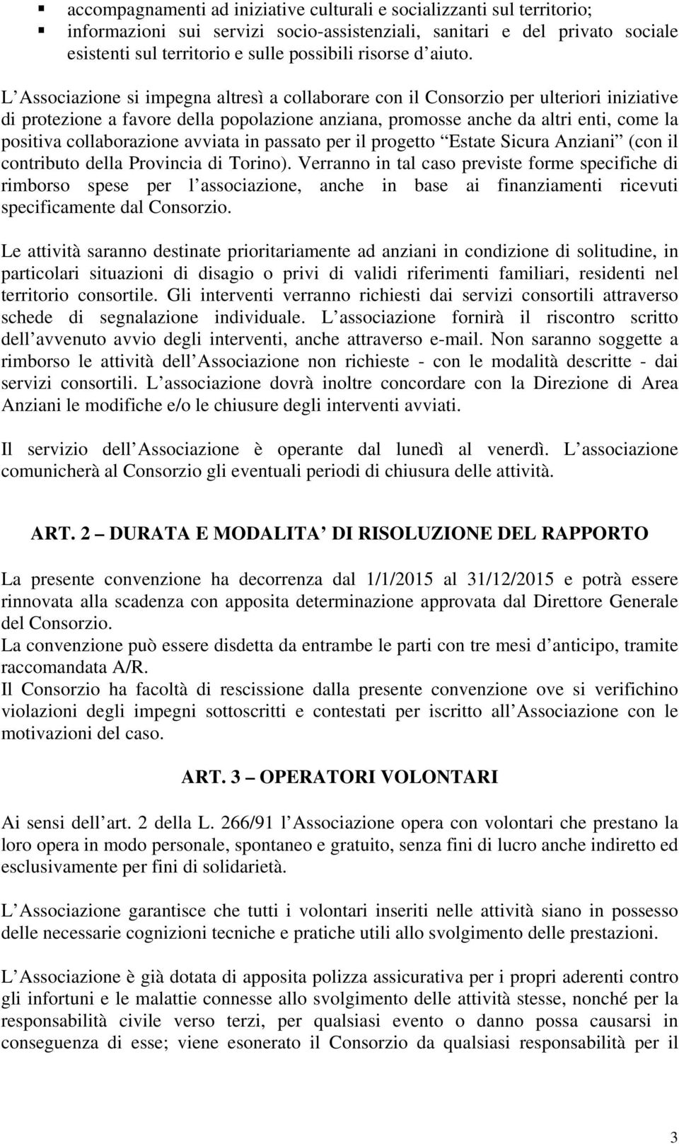 L Associazione si impegna altresì a collaborare con il Consorzio per ulteriori iniziative di protezione a favore della popolazione anziana, promosse anche da altri enti, come la positiva