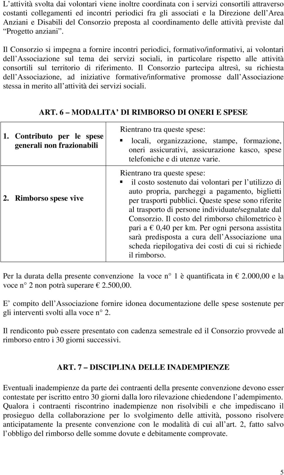 Il Consorzio si impegna a fornire incontri periodici, formativo/informativi, ai volontari dell Associazione sul tema dei servizi sociali, in particolare rispetto alle attività consortili sul