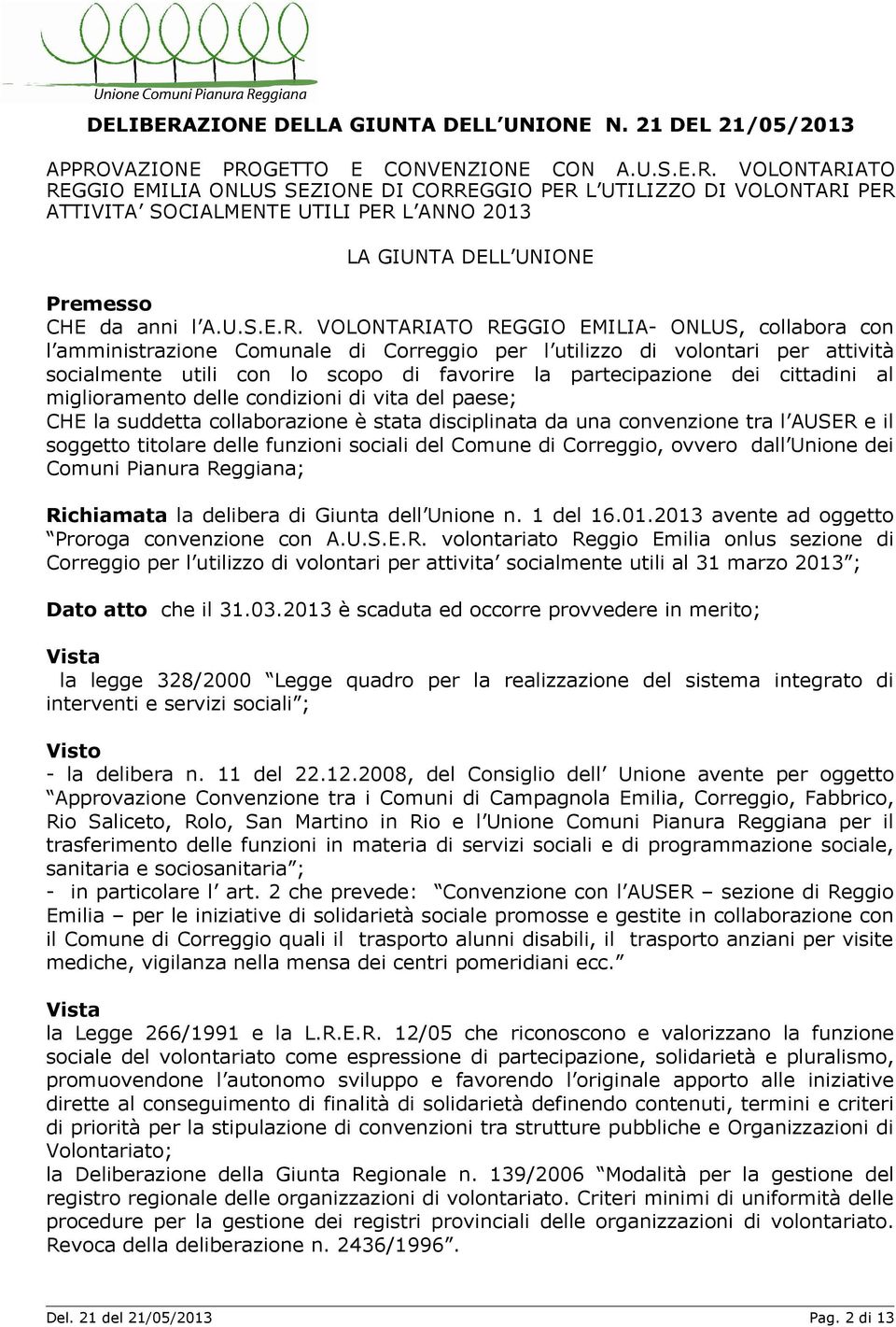 VOLONTARIATO REGGIO EMILIA- ONLUS, collabora con l amministrazione Comunale di Correggio per l utilizzo di volontari per attività socialmente utili con lo scopo di favorire la partecipazione dei