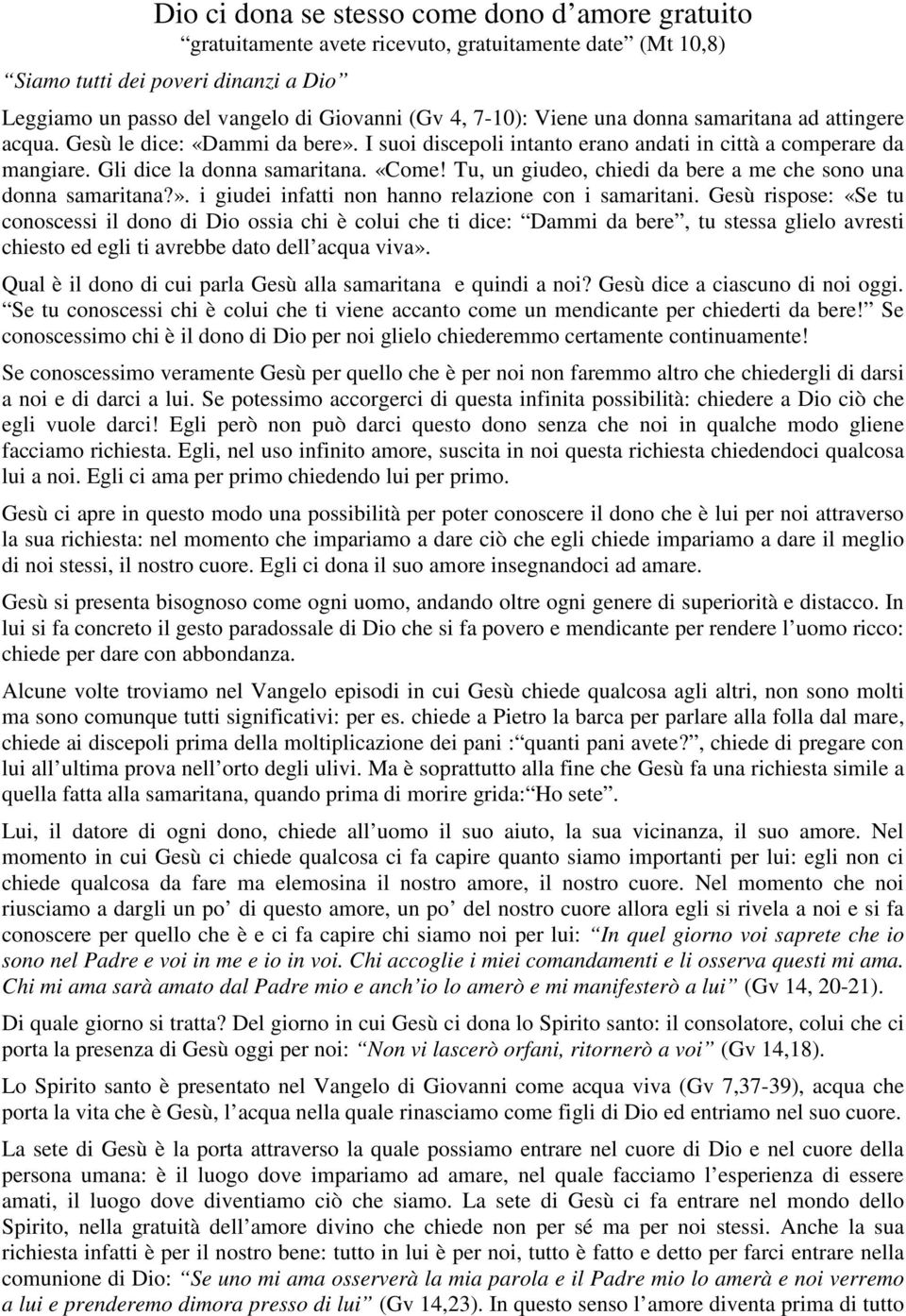 Tu, un giudeo, chiedi da bere a me che sono una donna samaritana?». i giudei infatti non hanno relazione con i samaritani.