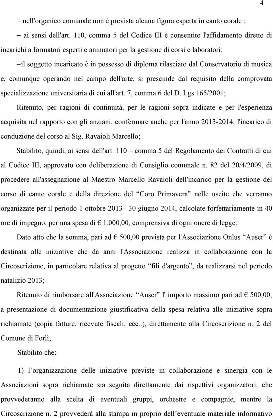 rilasciato dal Conservatorio di musica e, comunque operando nel campo dell'arte, si prescinde dal requisito della comprovata specializzazione universitaria di cui all'art. 7, comma 6 del D.