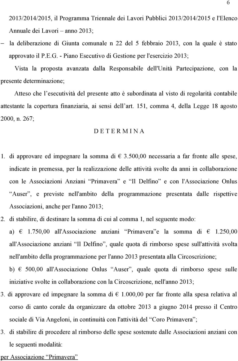 - Piano Esecutivo di Gestione per l'esercizio 2013; Vista la proposta avanzata dalla Responsabile dell'unità Partecipazione, con la presente determinazione; Atteso che l esecutività del presente atto