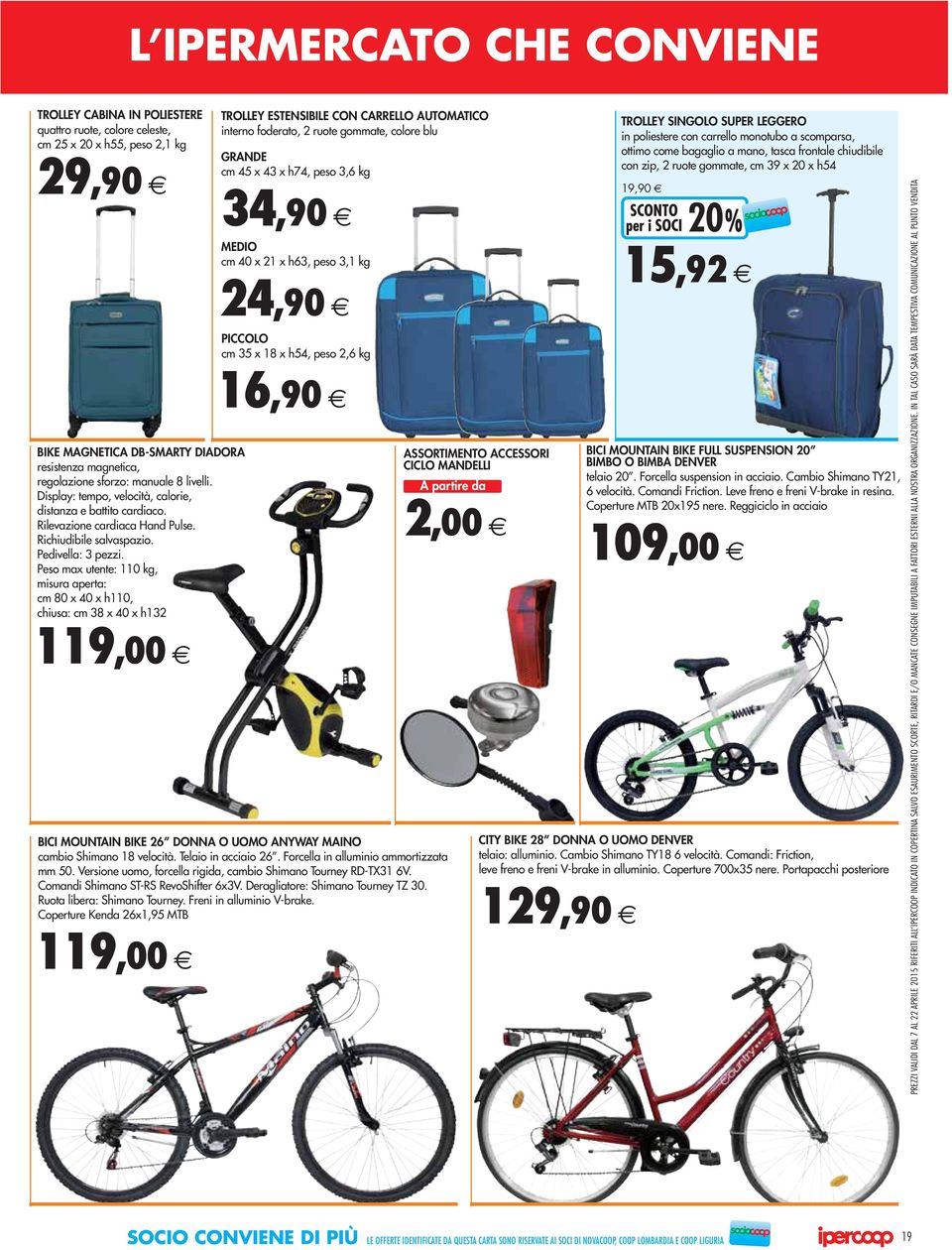 Peso max utente: 110 kg, misura aperta: cm 80 x x h110, chiusa: cm 38 x x h132 119,00 BICI MOUNTAIN BIKE 26 DONNA O UOMO ANYWAY MAINO cambio Shimano 18 velocità. Telaio in acciaio 26.