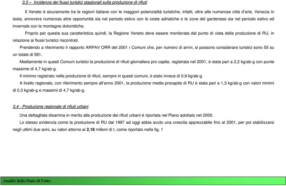 Proprio per questa sua caratteristica quindi, la Regione Veneto deve essere monitorata dal punto di vista della produzione di RU, in relazione ai flussi turistici riscontrati.